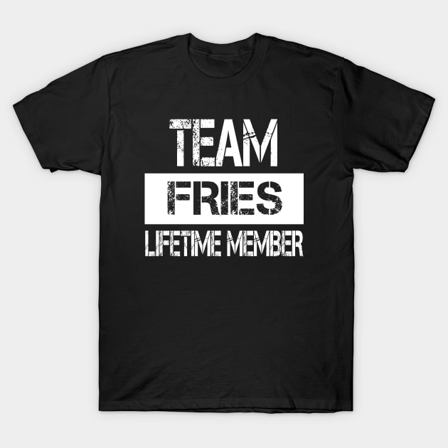 Fries Name Team Fries Lifetime Member T-Shirt by SaundersKini